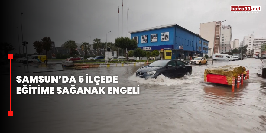 Samsun’da 5 İlçede Eğitime Sağanak Engeli