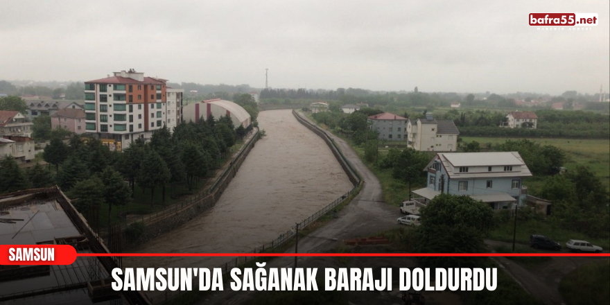 Samsun'da Sağanak Barajı Doldurdu