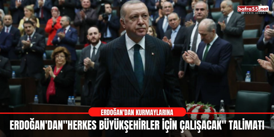 Erdoğan'dan "Herkes büyükşehirler için çalışacak" talimatı