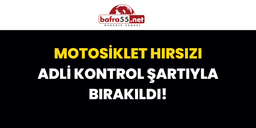 Motosiklet Hırsızı Adli Kontrol Şartıyla Serbest Kaldı