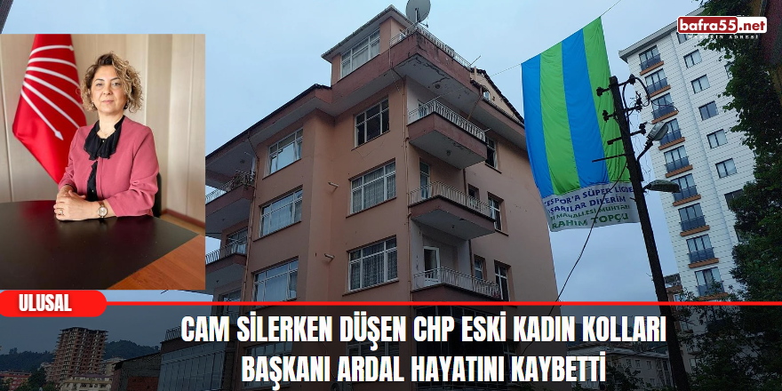 Cam Silerken Düşen CHP Rize Eski Kadın Kolları Başkanı Ardal Hayatını Kaybetti