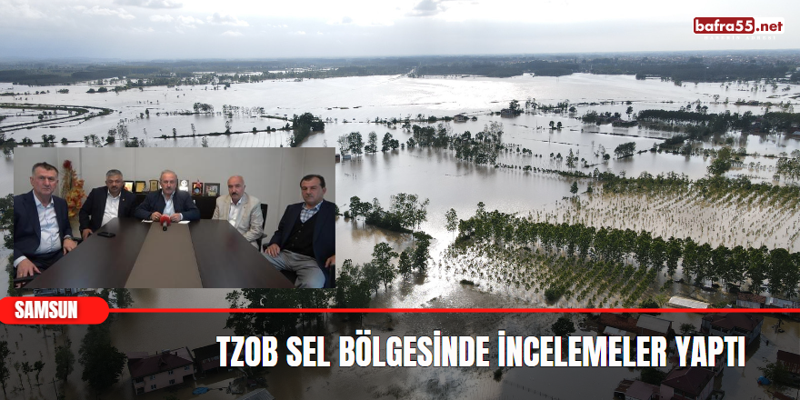 TZOB Sel Bölgesinde İncelemeler Yaptı