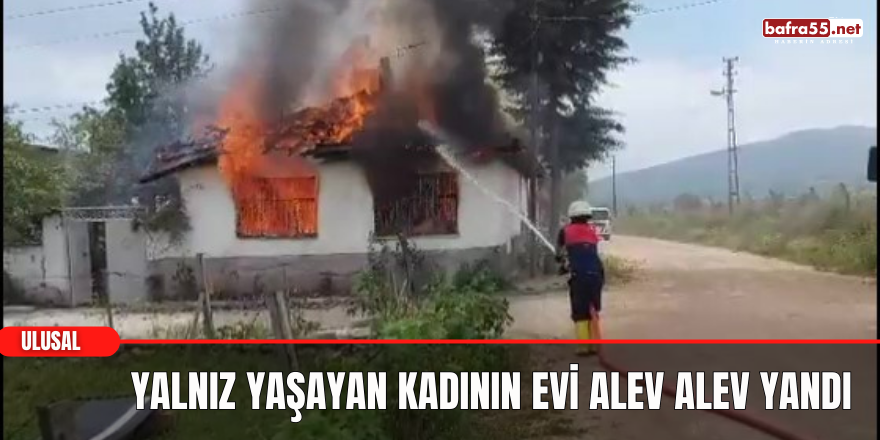 Amasya’da yalnız yaşayan kadının evi alev alev yandı