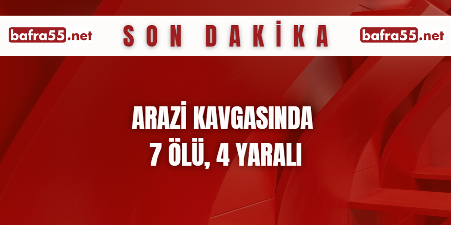 Arazi Kavgasında 7 Ölü, 4 Yaralı