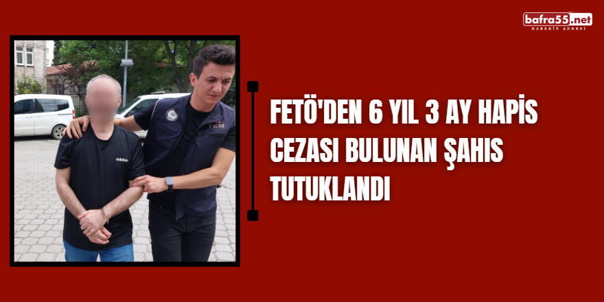 FETÖ'den 6 Yıl 3 Ay Hapis Cezası Bulunan Şahıs Tutuklandı