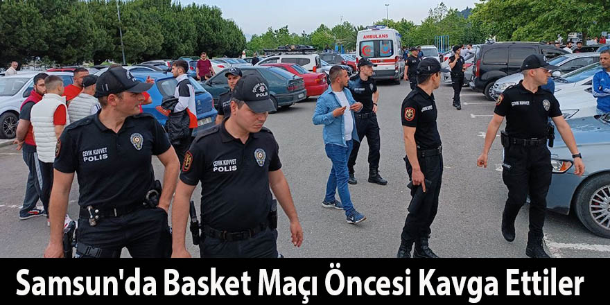 Samsun'da Basket Maçı Öncesi Kavga Ettiler