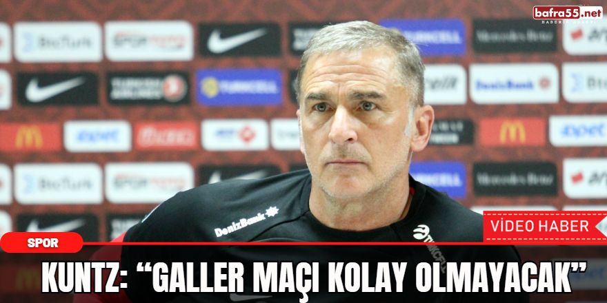 Kuntz: “Galler maçı kolay olmayacak”