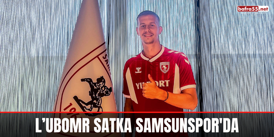 L’ubomr Satka Samsunspor'da