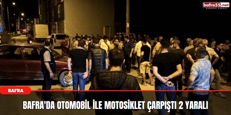 Bafra'da otomobil ile Motosiklet çarpıştı 2 yaralı