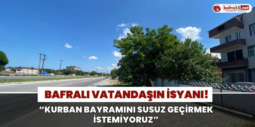 Bafralı Vatandaşın İsyanı! “Kurban Bayramını Susuz Geçirmek İstemiyoruz”