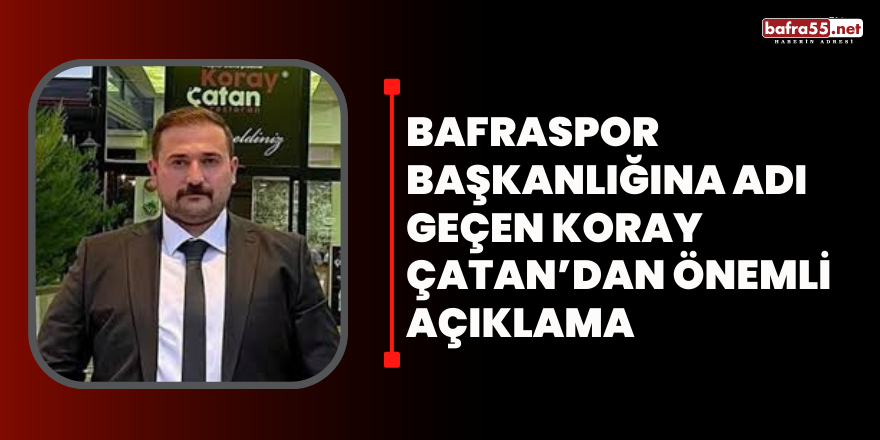 Bafraspor Başkanlığına Adı Geçen Koray Çatan’dan Önemli Açıklama