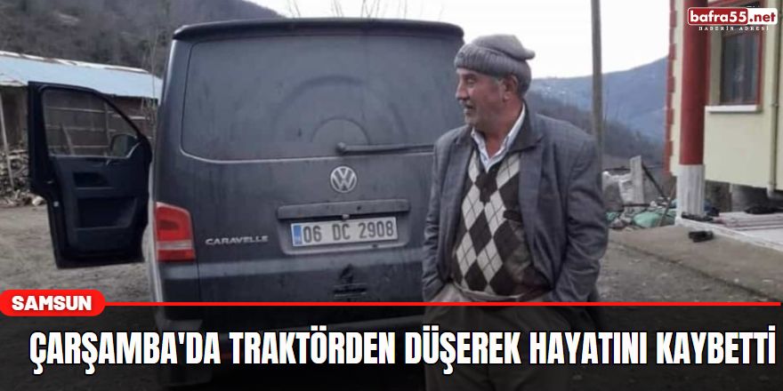 Çarşamba'da Traktörden düşerek hayatını kaybetti