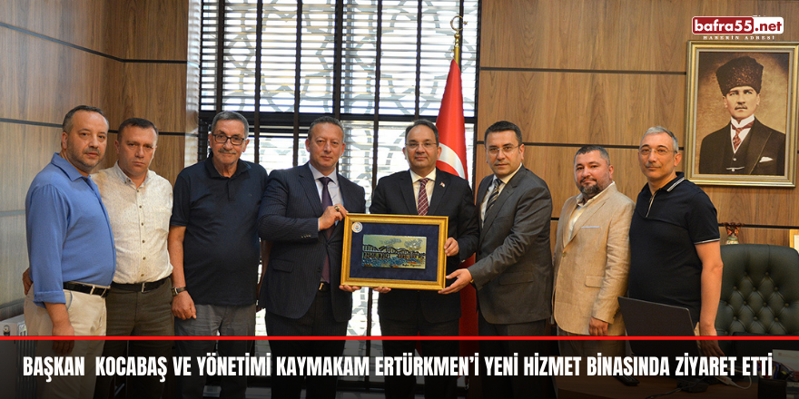 Başkan  Kocabaş ve Yönetimi Kaymakam Ertürkmen’i Yeni Hizmet Binasında Ziyaret Etti
