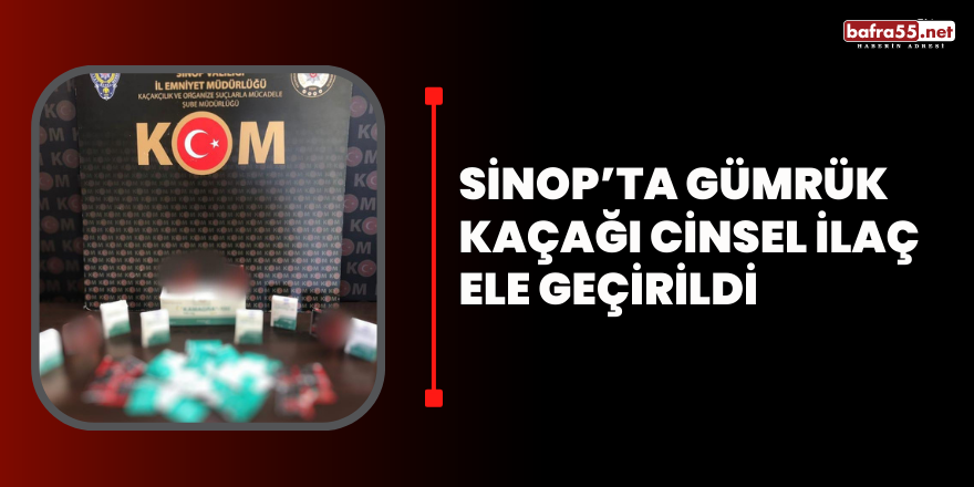 Sinop’ta gümrük kaçağı cinsel ilaç ele geçirildi