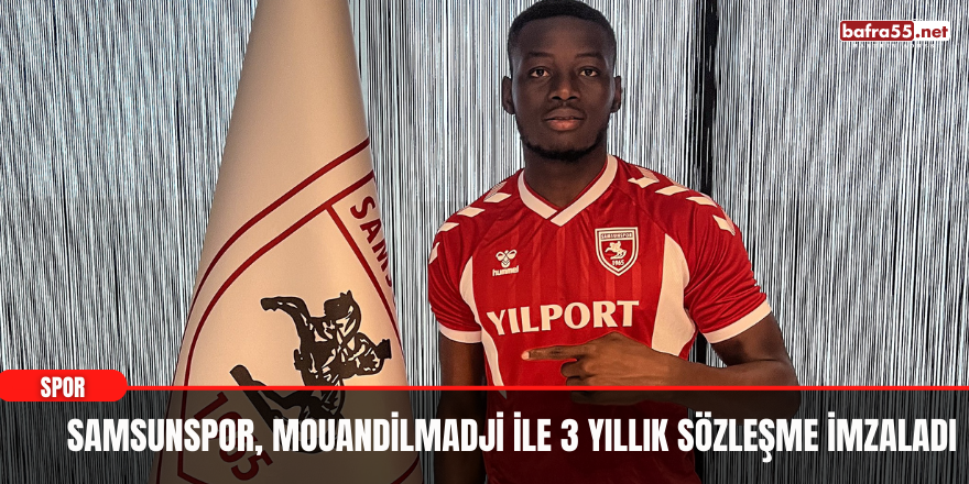 Samsunspor, Mouandilmadji ile 3 yıllık sözleşme imzaladı