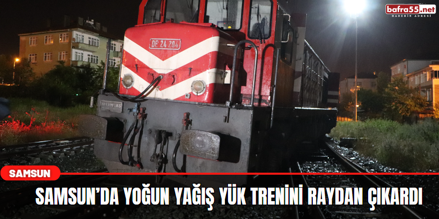 Samsun’da Yoğun Yağış Yük Trenini Raydan Çıkardı