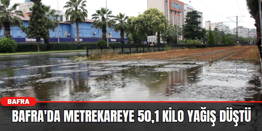 Bafra'da metrekareye 50,1 kilo yağış düştü