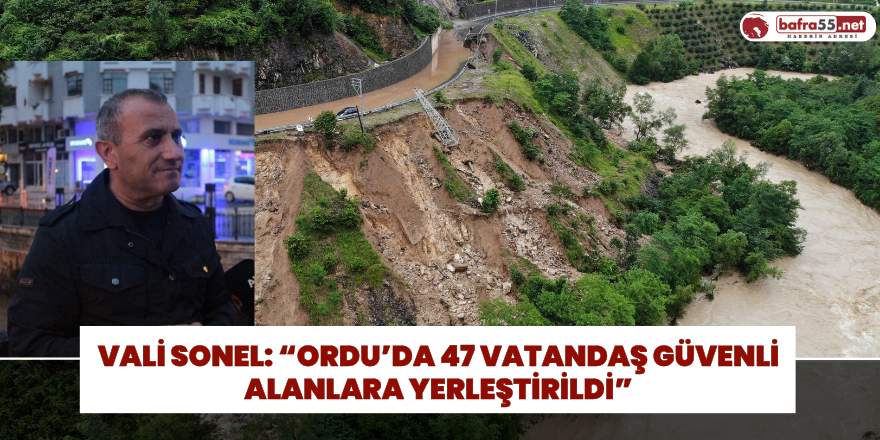 Vali Sonel: “Ordu’da 47 vatandaş güvenli alanlara yerleştirildi”