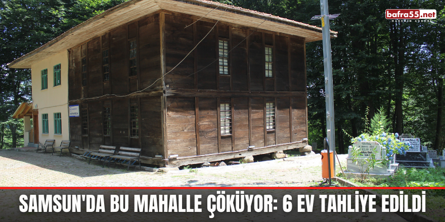 Samsun'da bu mahalle çöküyor: 6 ev tahliye edildi