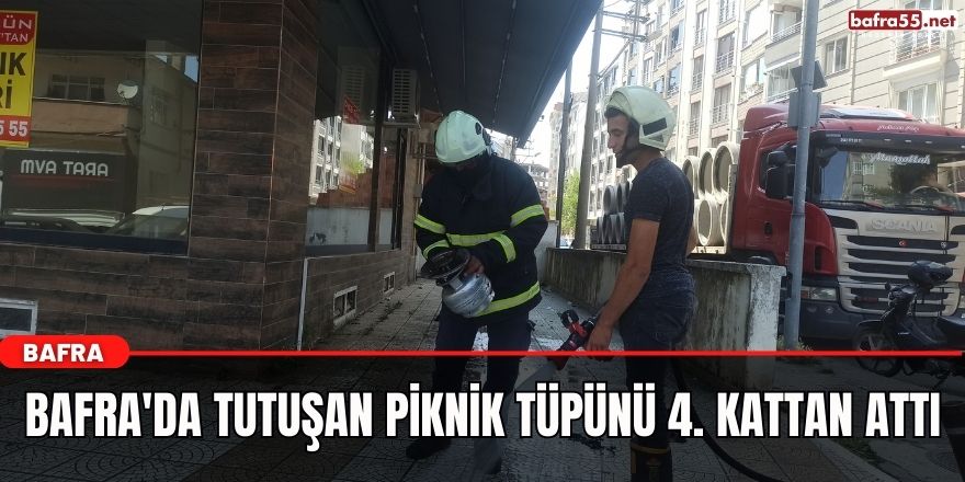 Bafra'da tutuşan piknik tüpünü 4. kattan attı