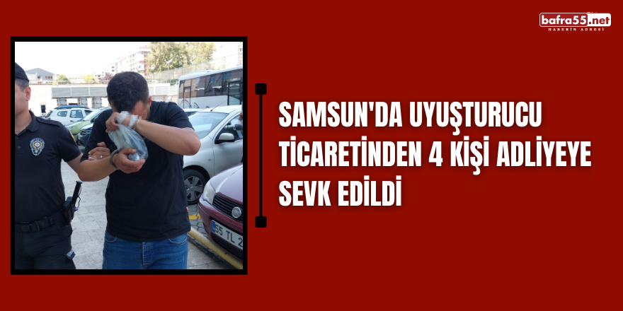 Samsun'da uyuşturucu ticaretinden 4 kişi adliyeye sevk edildi