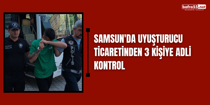 Samsun'da uyuşturucu ticaretinden 3 kişiye adli kontrol