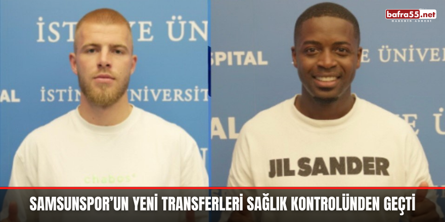 Samsunspor’un yeni transferleri sağlık kontrolünden geçti