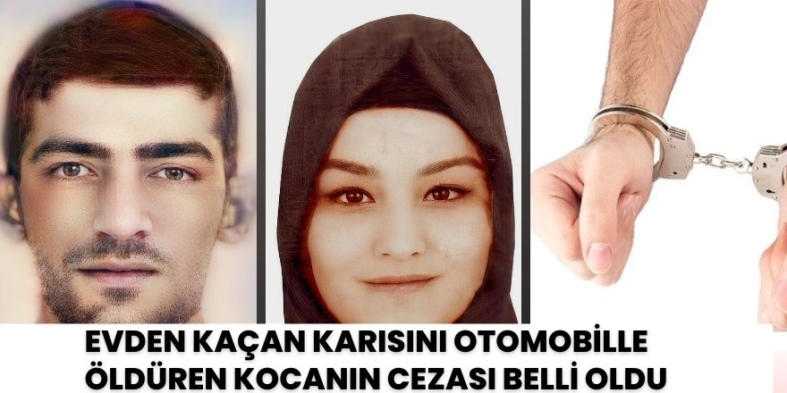 Evden kaçan karısını otomobille öldüren kocanın cezası belli oldu