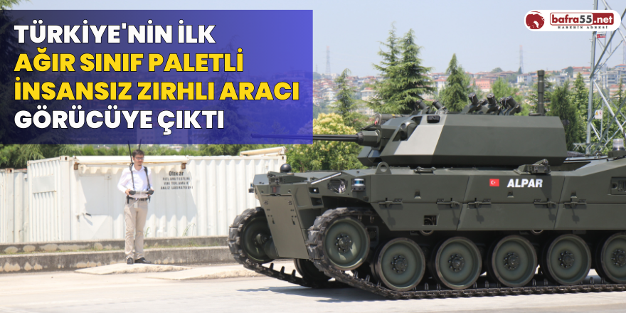 Türkiye'nin ilk ağır sınıf paletli insansız zırhlı aracı görücüye çıktı
