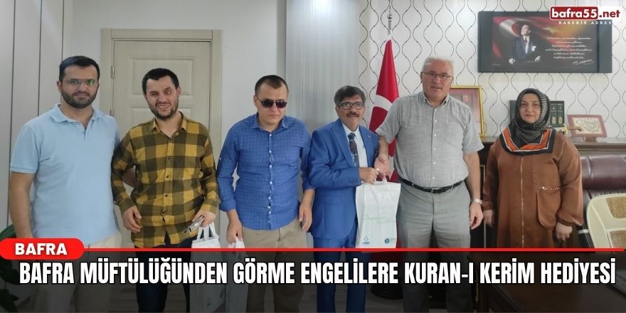 Bafra Müftülüğünden Görme Engelilere Kuran-ı Kerim Hediyesi