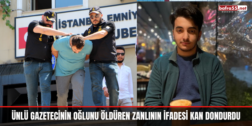 Ünlü Gazetecinin Oğlunu Öldüren Zanlının İfadesi Kan Dondurdu