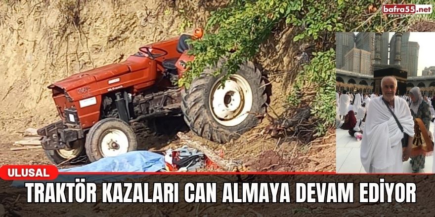 TRAKTÖR KAZALARI CAN ALMAYA DEVAM EDİYOR