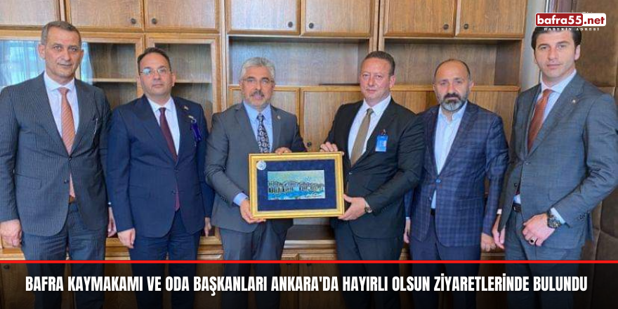 Bafra Kaymakamı ve Oda Başkanları Ankara'da Hayırlı Olsun Ziyaretlerinde Bulundu