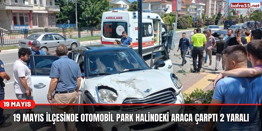 19 Mayıs ilçesinde otomobil park halindeki araca çarptı 2 yaralı