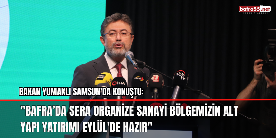 Bafra’da Sera Organize Sanayi Bölgemizin Alt Yapı Yatırımı Eylül'de Hazır