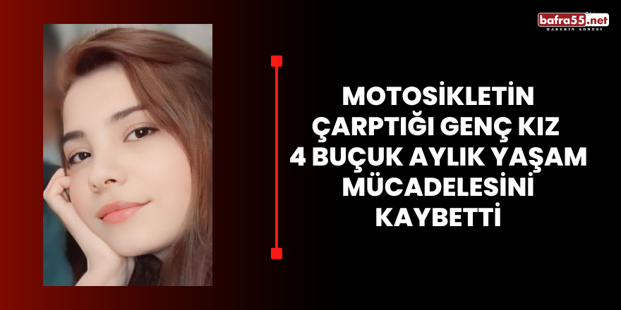 Motosikletin çarptığı genç kız  4 buçuk aylık yaşam mücadelesini kaybetti