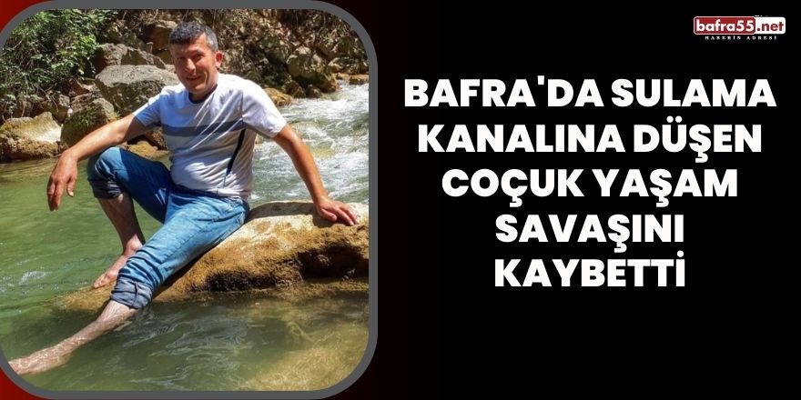 Bafra'da sulama kanalına düşen coçuk yaşam savaşını kaybetti