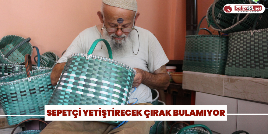 Sepetçi yetiştirecek çırak bulamıyor