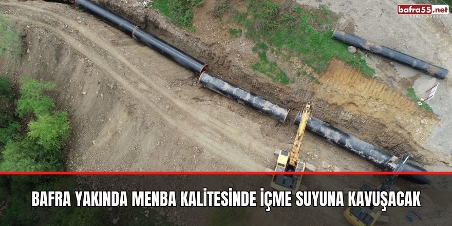 Bafra yakında menba kalitesinde içme suyuna kavuşacak