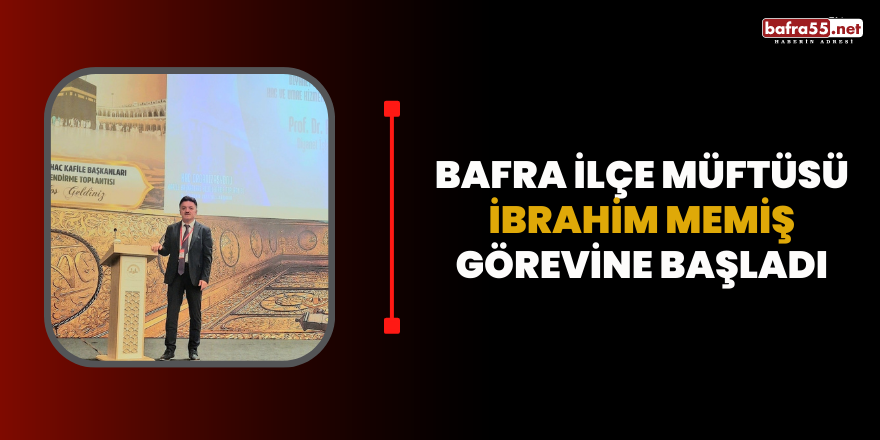 Bafra ilçe Müftüsü İbrahim Memiş Görevine Başladı