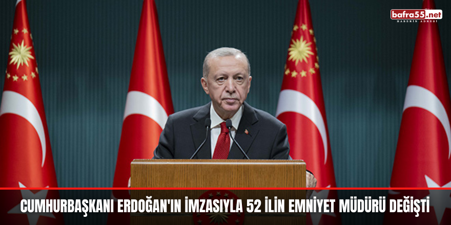 Cumhurbaşkanı Erdoğan'ın imzasıyla 52 ilin emniyet müdürü değişti