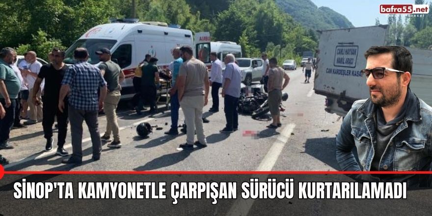 Sinop'ta Kamyonetle Çarpışan Sürücü Kurtarılamadı