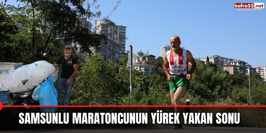 Samsunlu maratoncunun yürek yakan sonu