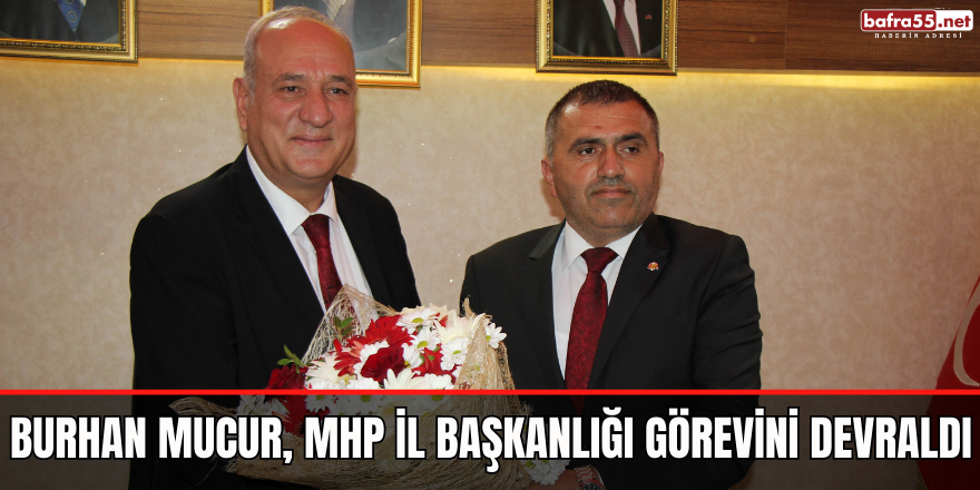 Burhan Mucur, MHP İl Başkanlığı Görevini Devraldı