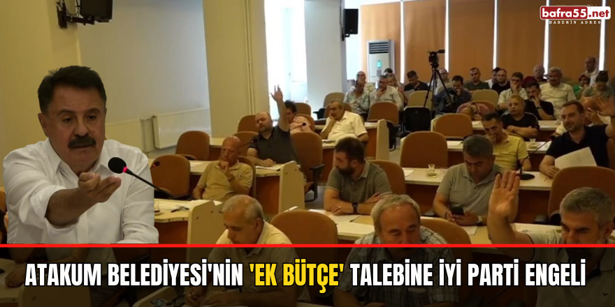 Atakum Belediyesi'nin 'ek bütçe' talebine İYİ Parti engeli