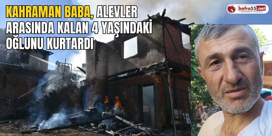 Kahraman baba, alevler arasında kalan 4 yaşındaki oğlunu kurtardı