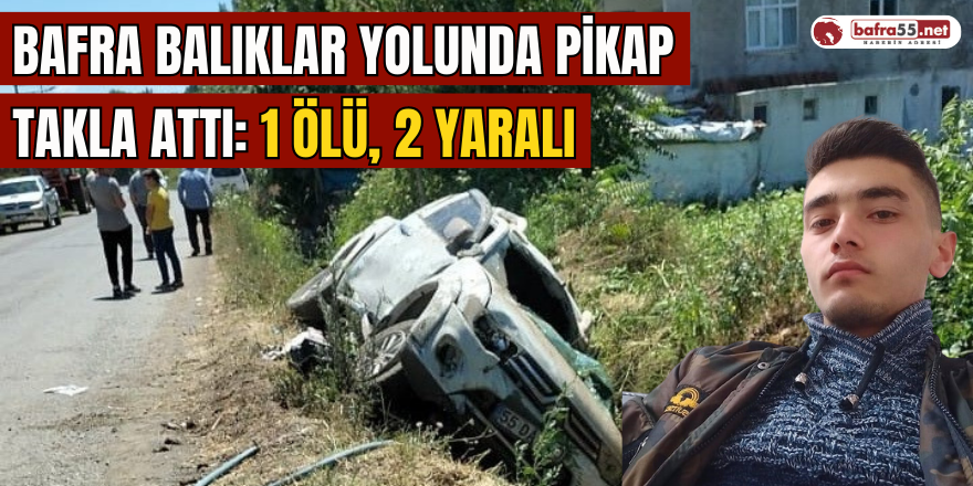 Bafra Balıklar Yolunda Pikap Takla Attı: 1 Ölü, 2 Yaralı