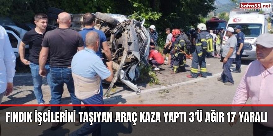 Fındık işcilerini taşıyan araç kaza yaptı 3'ü ağır 17 yaralı