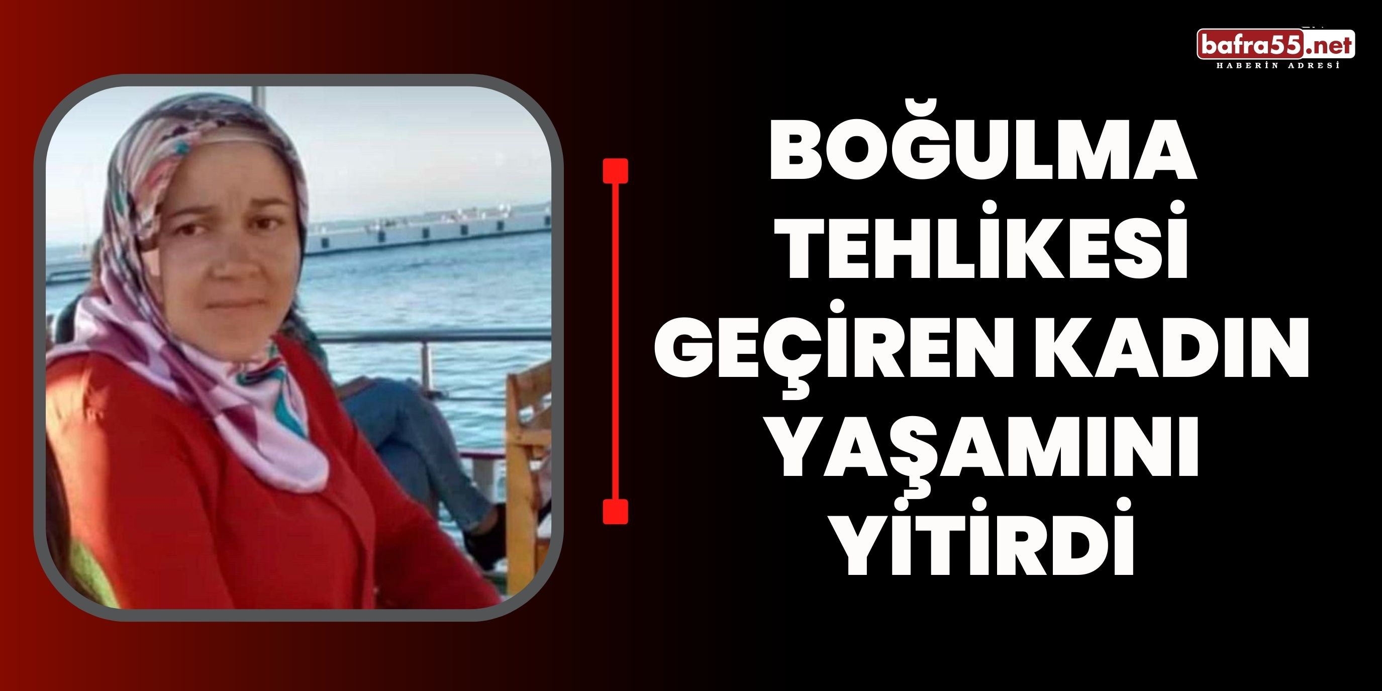 Boğulma tehlikesi geçiren kadın yaşamını yitirdi