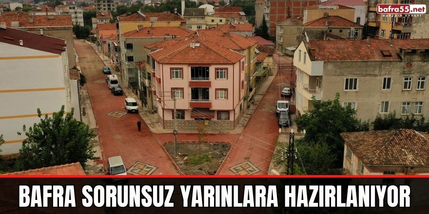 BAFRA SORUNSUZ YARINLARA HAZIRLANIYOR